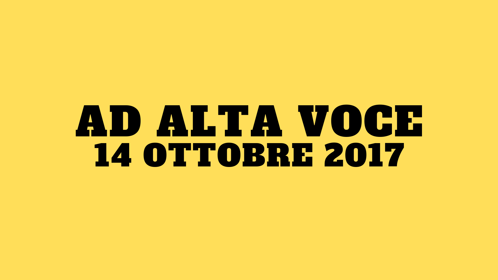 «AD ALTA VOCE» 14 Ottobre 2017
