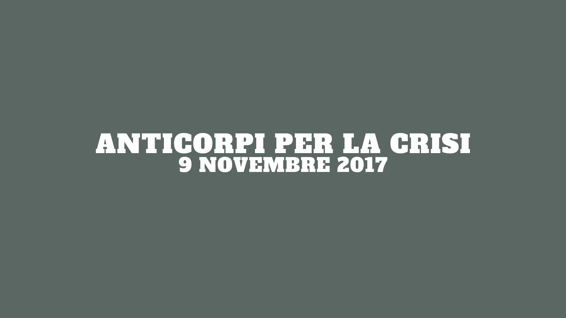 Anticorpi per la crisi - 9 Novembre 2017